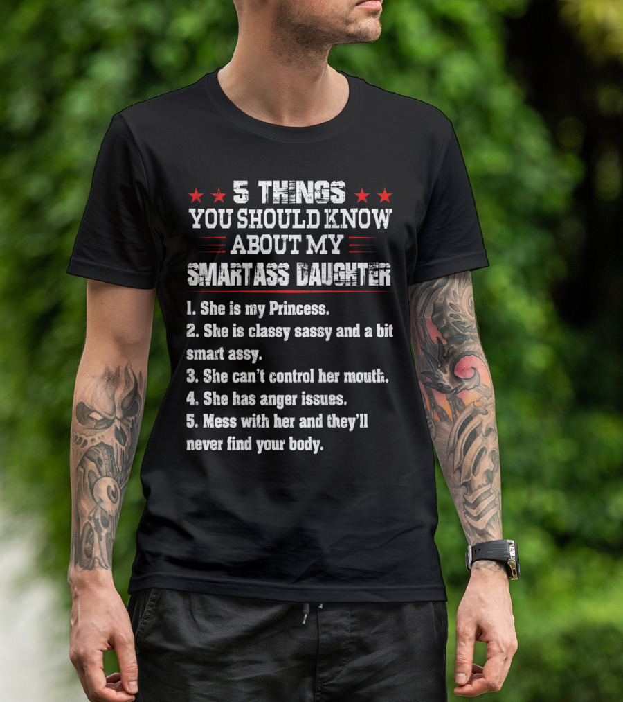 5 Things You Should Know About My Smartass Daughter Princess Classy Sassy Can't Control Her Mouth Anger Issues T-Shirt