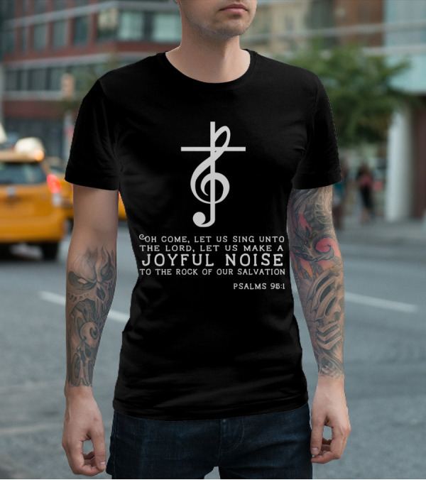 Christian Music Psalms 95:1 Cross Treble Clef Joyful Noise T-Shirt