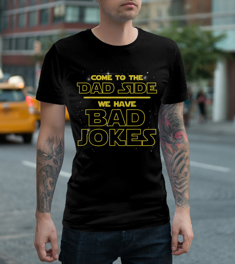 Come To The Dad Side We Have Bad Jokes T-Shirt