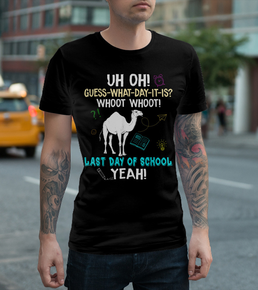 Uh Oh Guess What Day It Is Whoot Whoot Camel Last Day of School Yeah T-Shirt