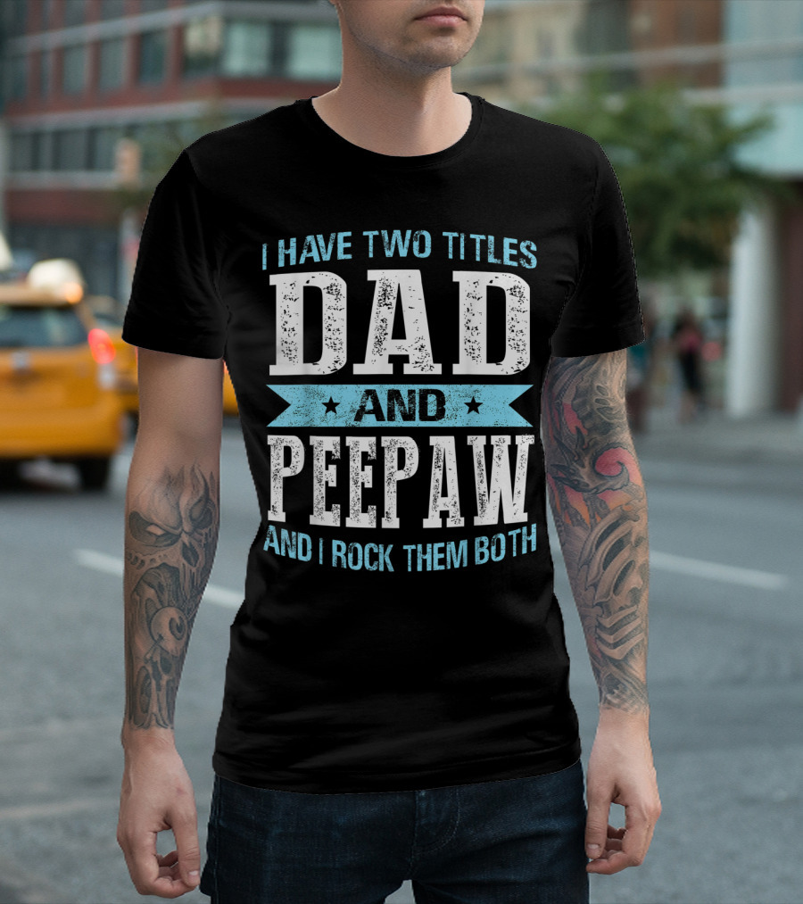 I Have Two Titles Dad And Peepaw And I Rock Them Both T-Shirt