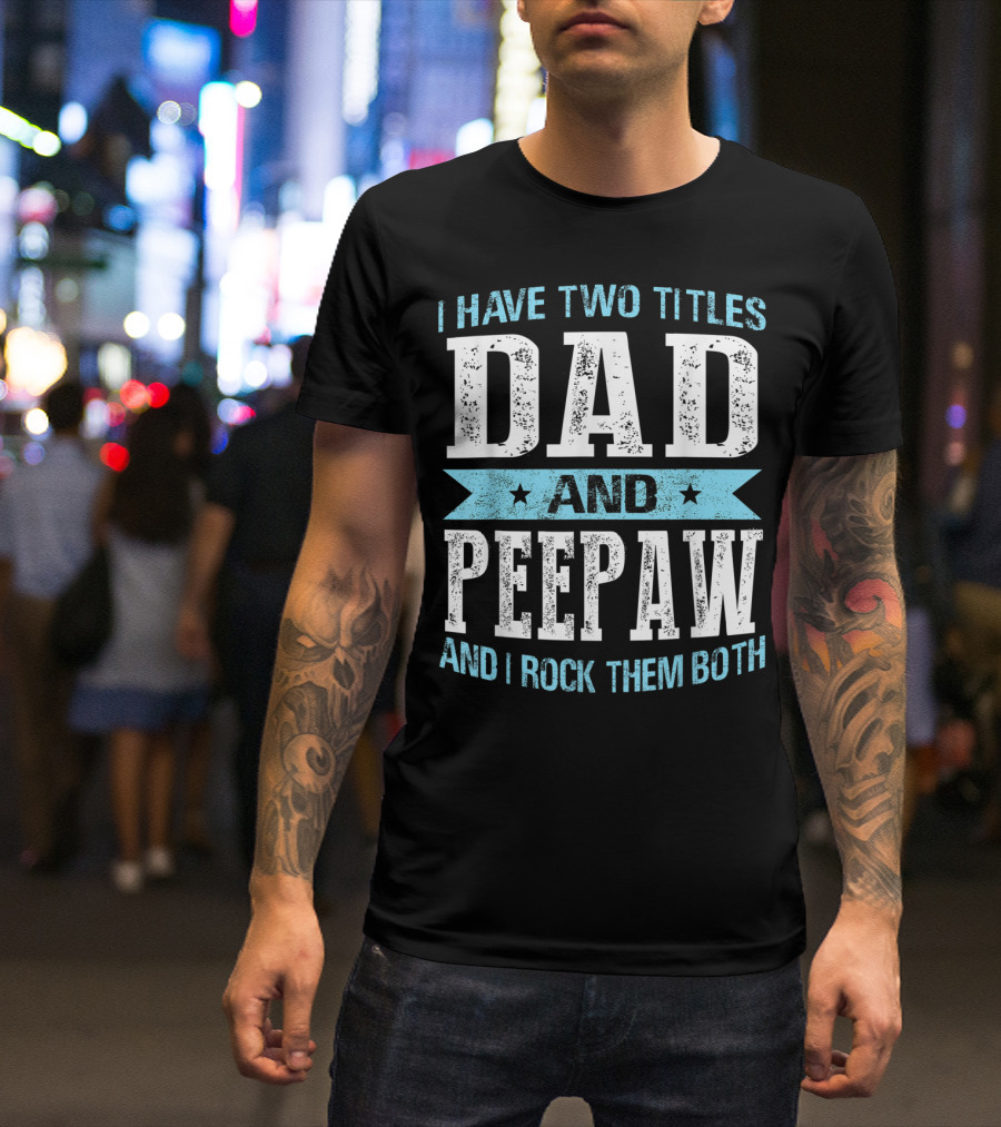 I Have Two Titles Dad And Peepaw And I Rock Them Both T-Shirt