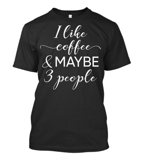 I Like Coffee And Maybe 3 People Introvert Humor T-Shirt