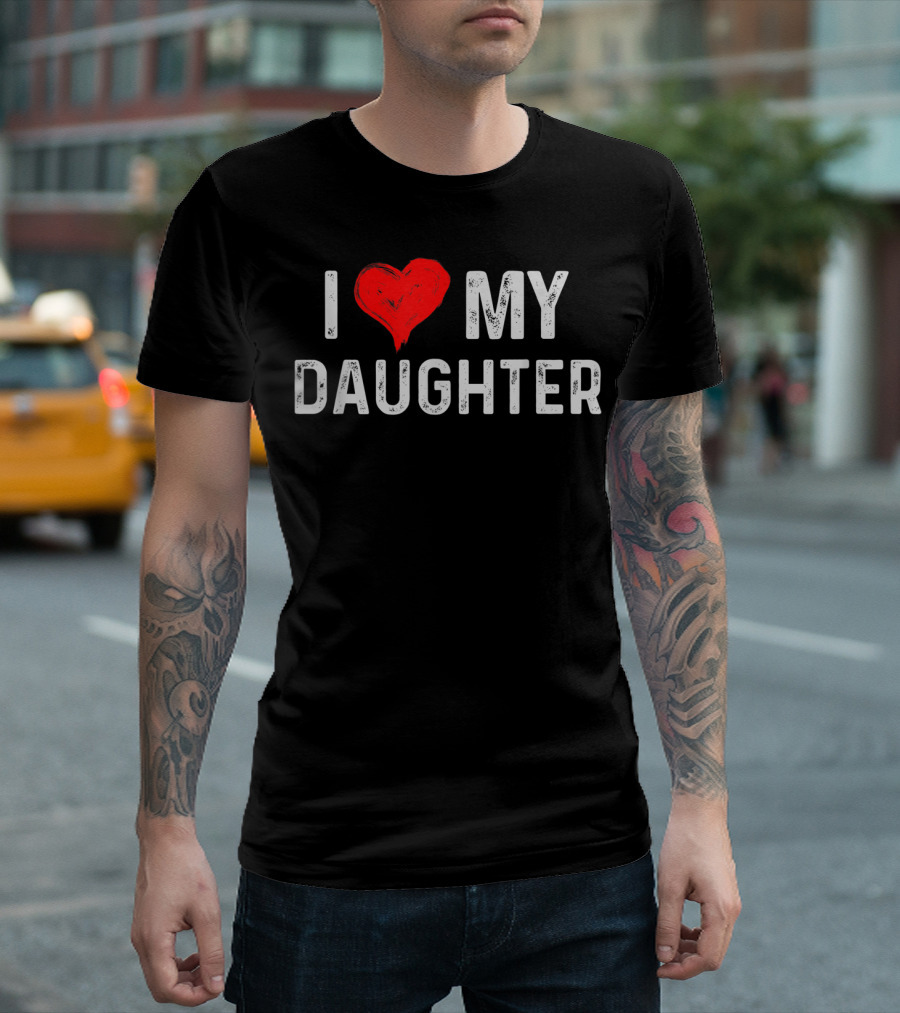 I LOVE MY DAUGHTER Heart Text Design From Daughter T-Shirt