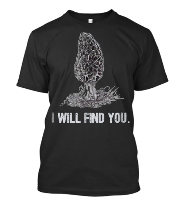 I Will Find You Morel Mushroom Hunting T-Shirt