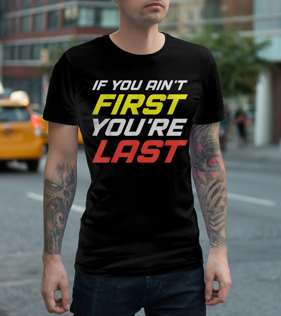 IF YOU AIN'T FIRST YOU'RE LAST Racing Sportsman T-Shirt