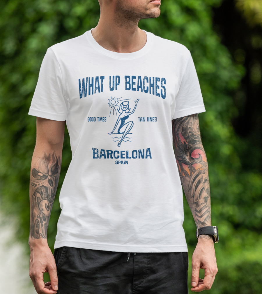 WHAT UP BEACHES GOOD TIMES TAN LINES BARCELONA SPAIN T-Shirt