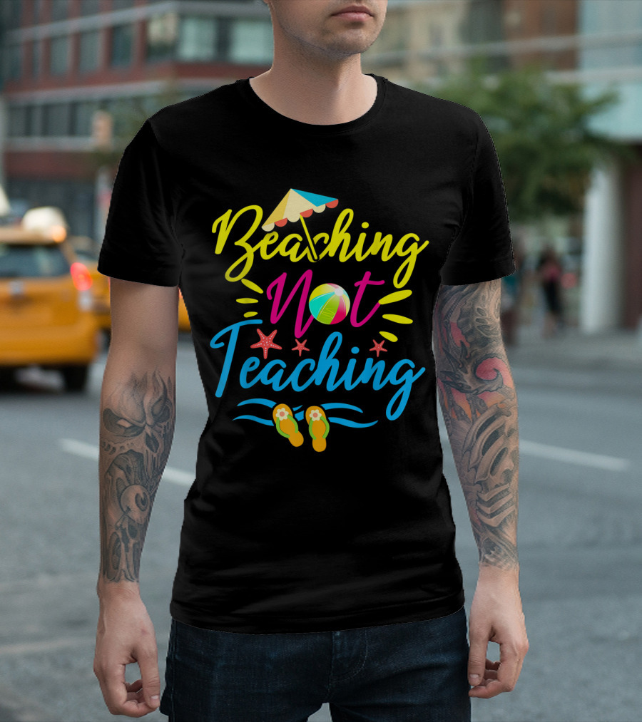 Beaching Not Teaching Funny Summer Vibes for Teachers T-Shirt