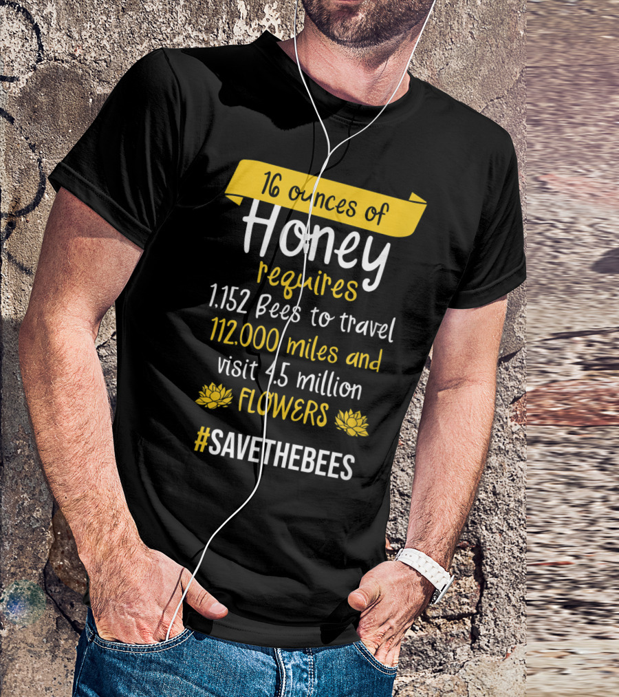 16 Ounces Of Honey Requires 1,152 Bees Travel 112,000 Miles Visit 4.5 Million Flowers #SaveTheBees T-Shirt