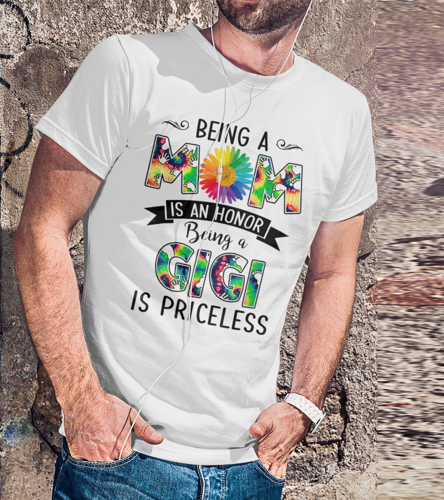 Being A Mom Is An Honor With Rainbow Flower Being A Gigi Is Priceless With Tie-Dye T-Shirt