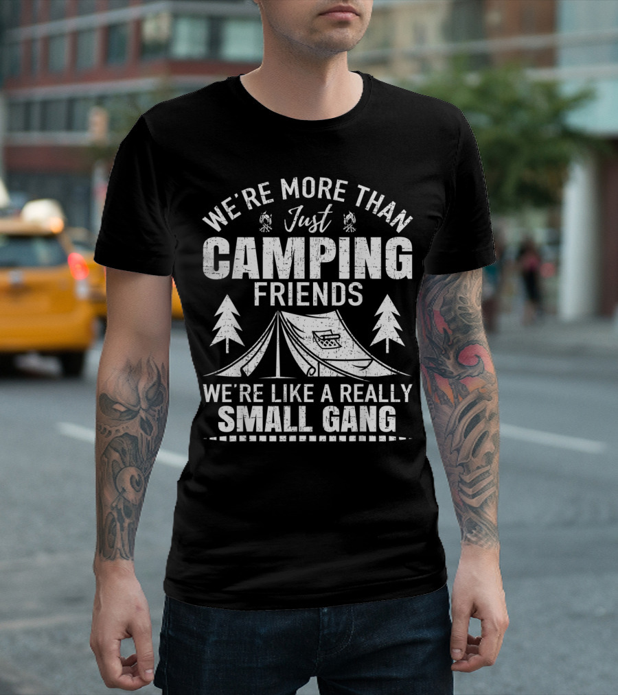 We're More Than Just Camping Friends We're Like a Really Small Gang T-Shirt