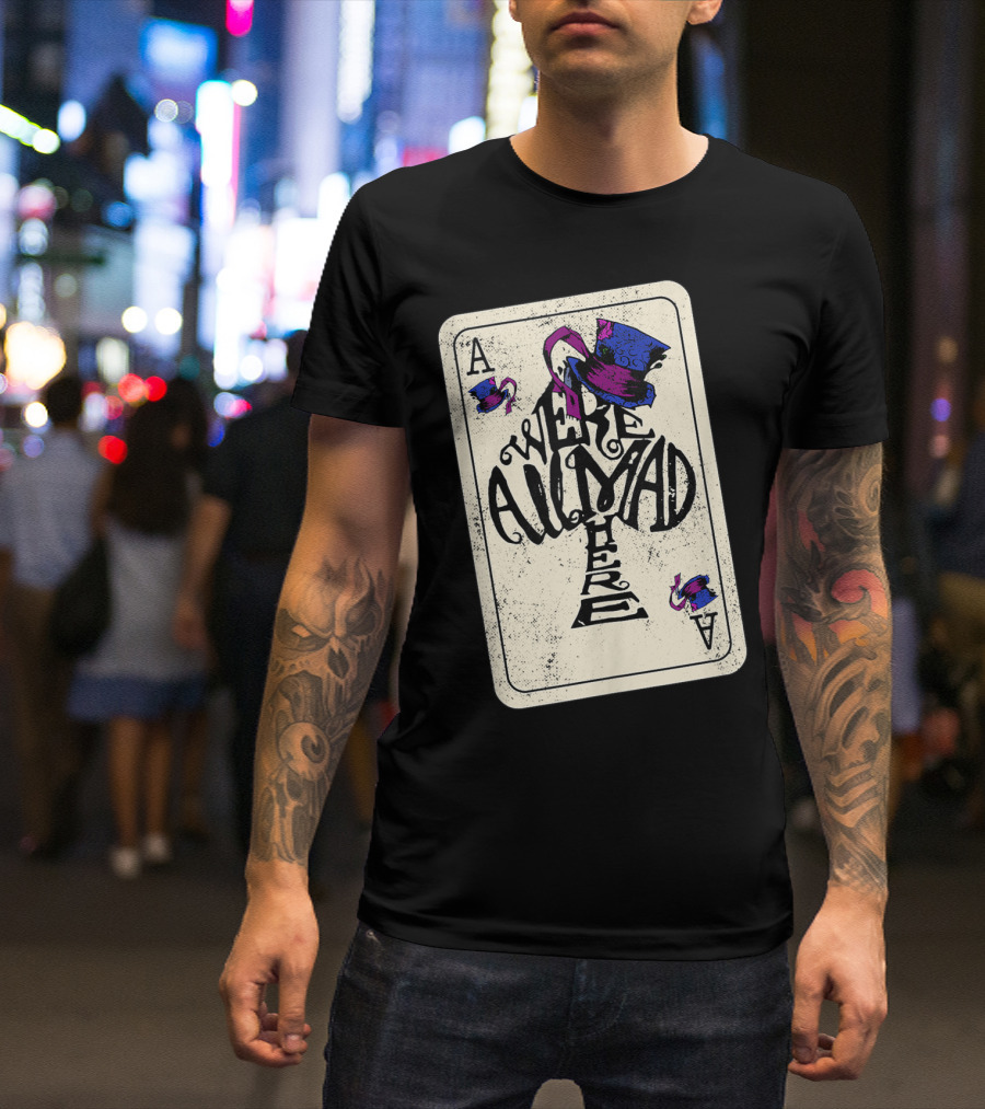 Ace Of Spades We're All Mad Here Alice In Wonderland Mad Hat T-Shirt