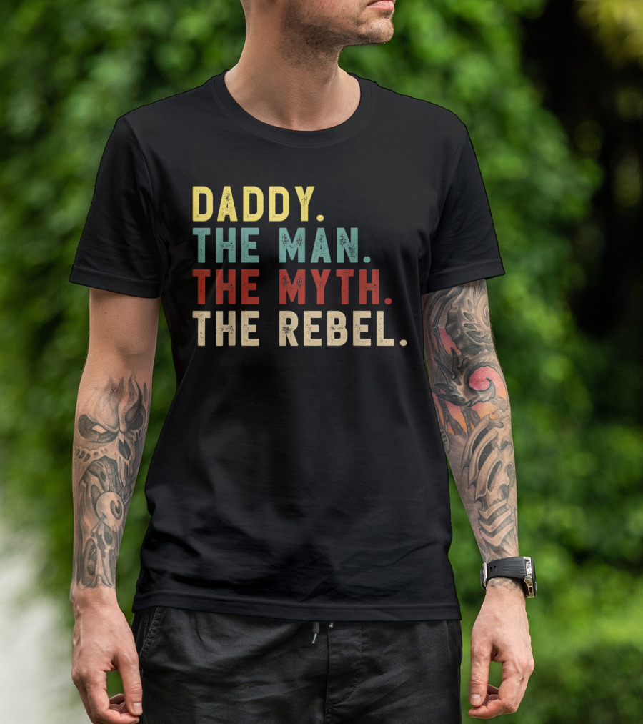 Daddy The Man The Myth The Rebel T-Shirt