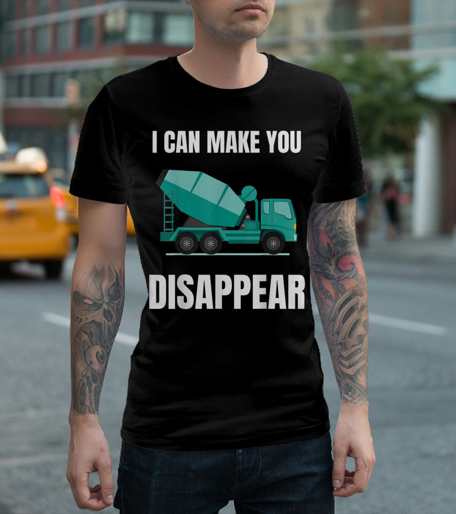 I Can Make You Disappear Funny Concrete Mixer Cement Mixer Truck Driver T-Shirt