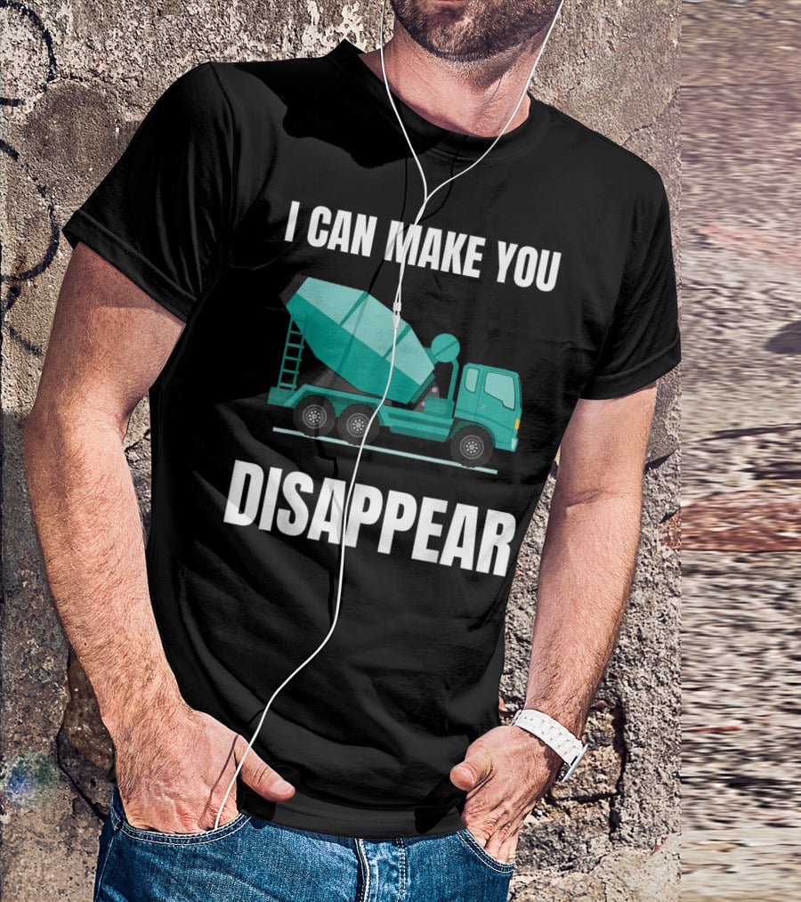 I Can Make You Disappear Funny Concrete Mixer Cement Mixer Truck Driver T-Shirt