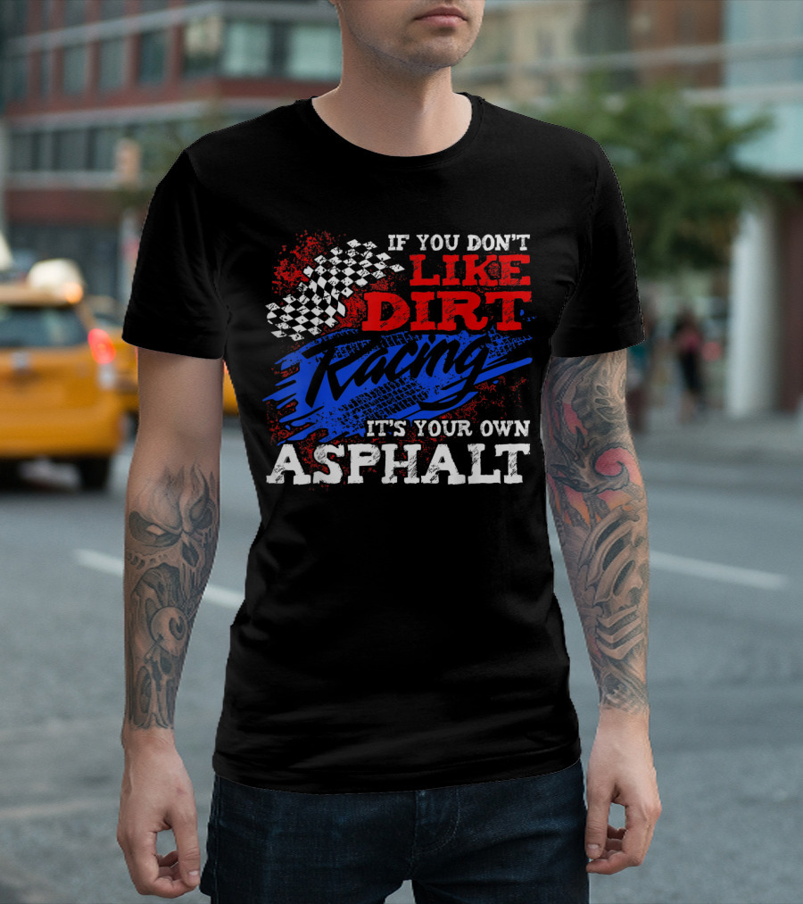 If You Don't Like Dirt Racing It's Your Own Asphalt T-Shirt