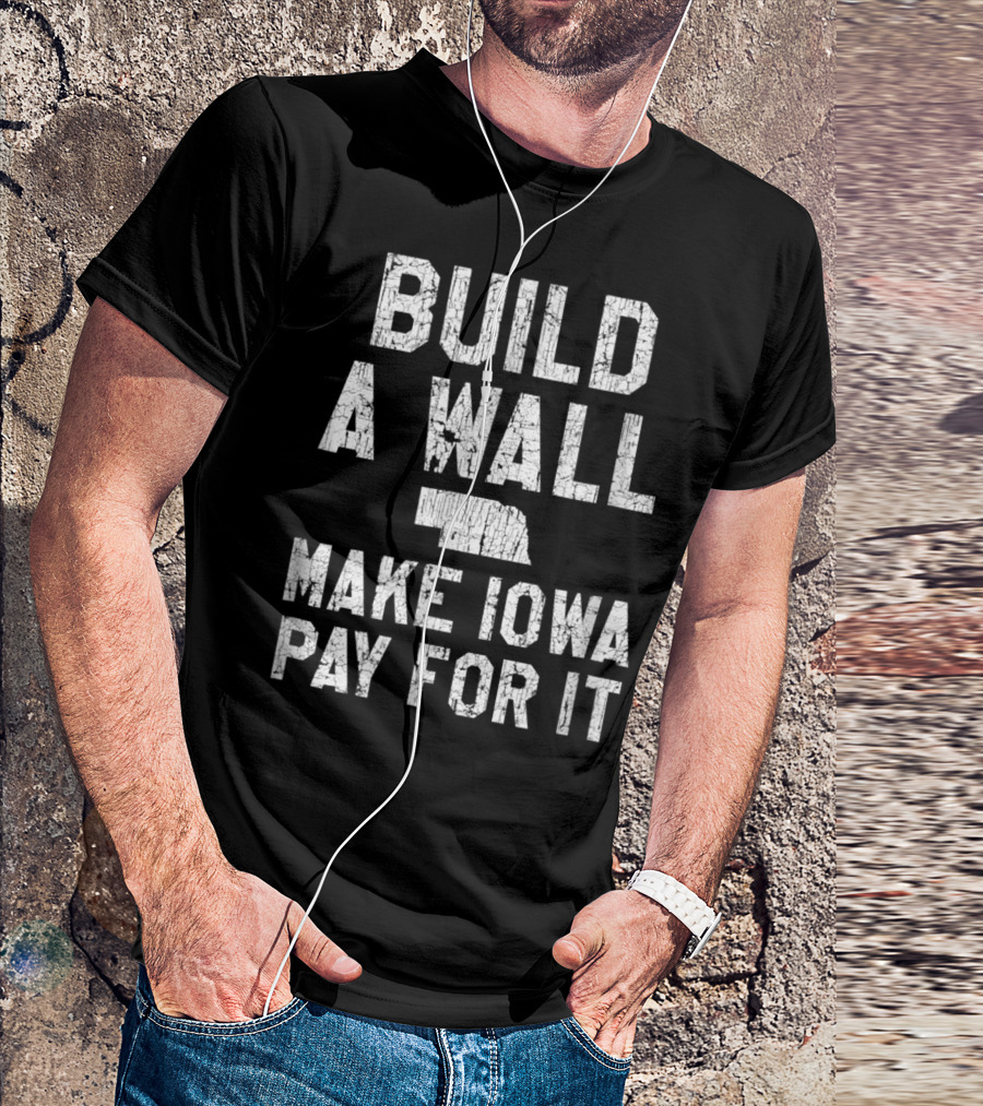 Build A Wall Make Iowa Pay For It Nebraska Fan Football Rivalry T-Shirt