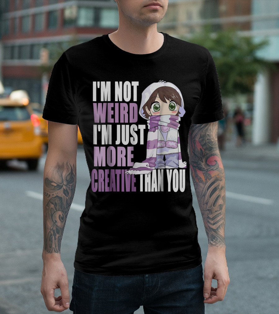 I'm Not Weird I'm Just More Creative Than You Anime Character T-Shirt
