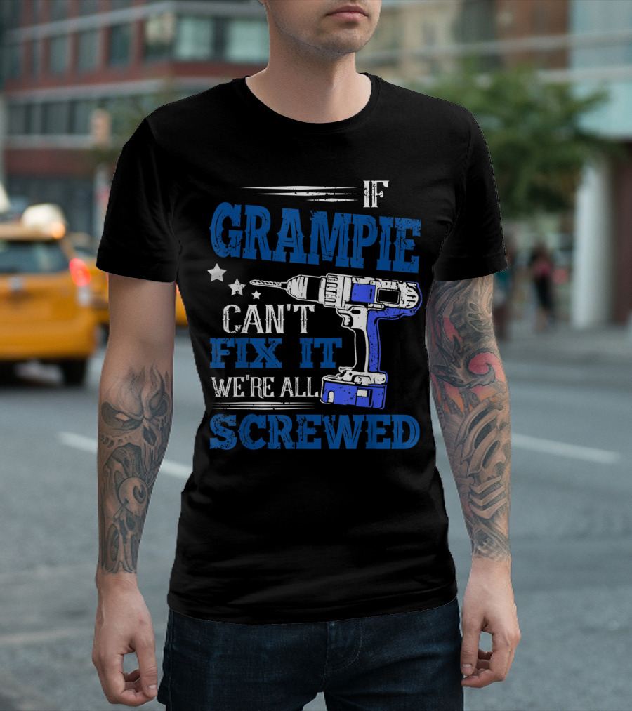 If Grampie Can't Fix It We're All Screwed Drill T-Shirt