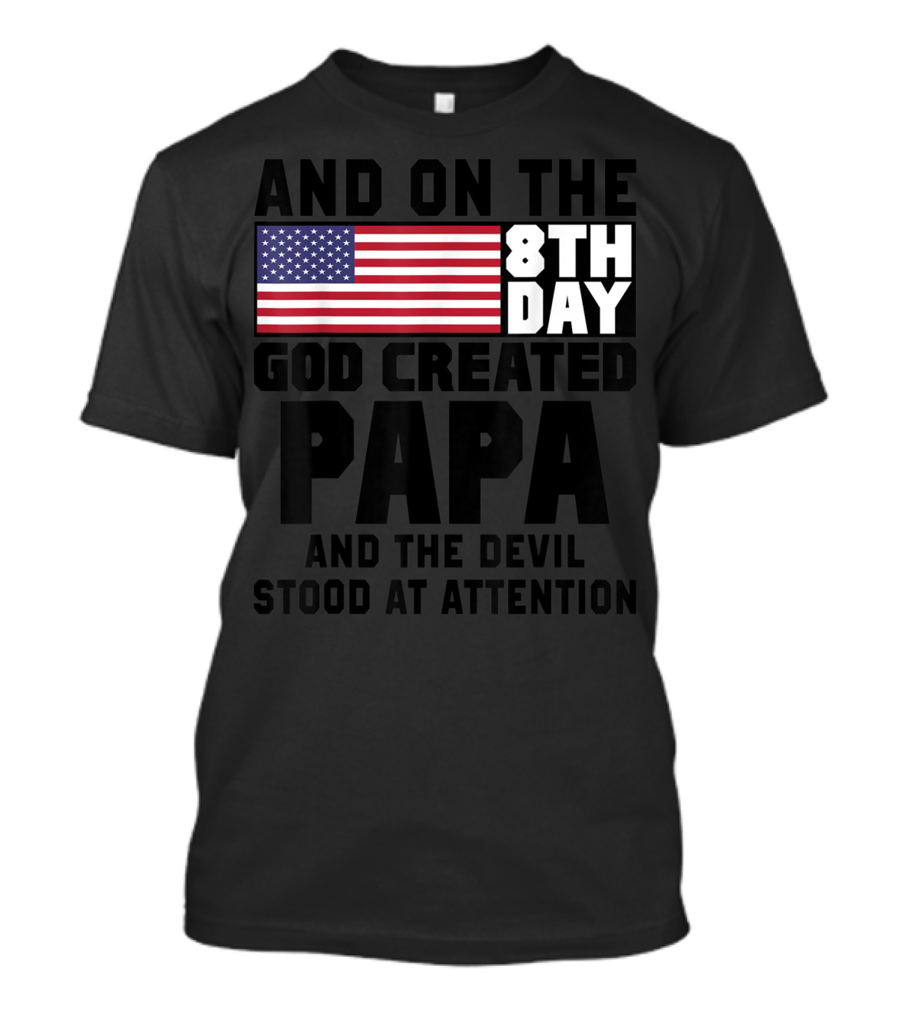 And On The 8th Day God Created Papa And The Devil Stood At Attention America Flag T-Shirt