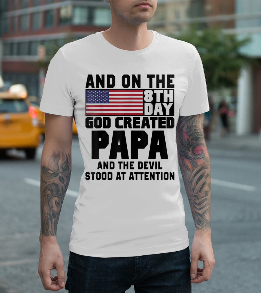And On The 8th Day God Created Papa And The Devil Stood At Attention America Flag T-Shirt