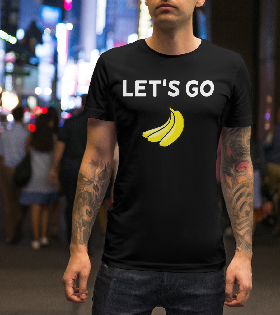 LET'S GO BANANAS Sarcastic Joke T-Shirt