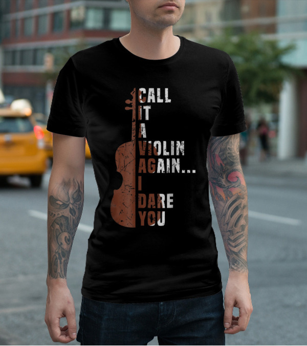 Call It A Violin Again I Dare You Viola Cello Music T-Shirt