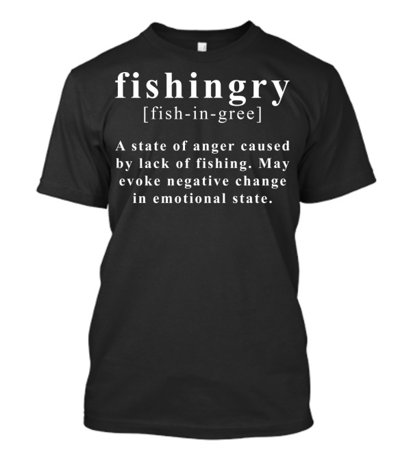 Fishingry Fish-in-gree State Of Anger Caused By Lack Of Fishing T-Shirt