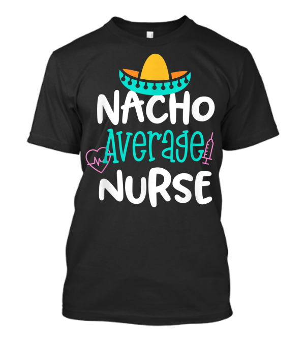 Nacho Average Nurse Funny Women's RN Sombrero Heart Syringe T-Shirt