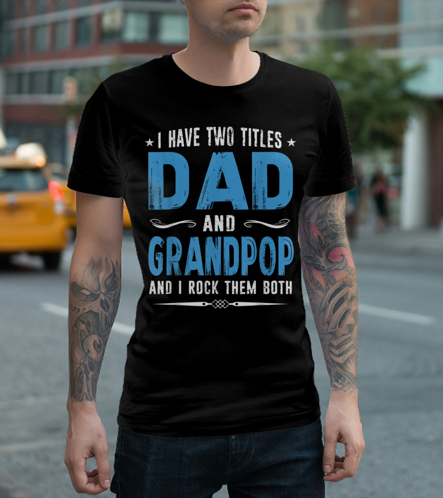 I Have Two Titles Dad and Grandpop and I Rock Them Both T-Shirt