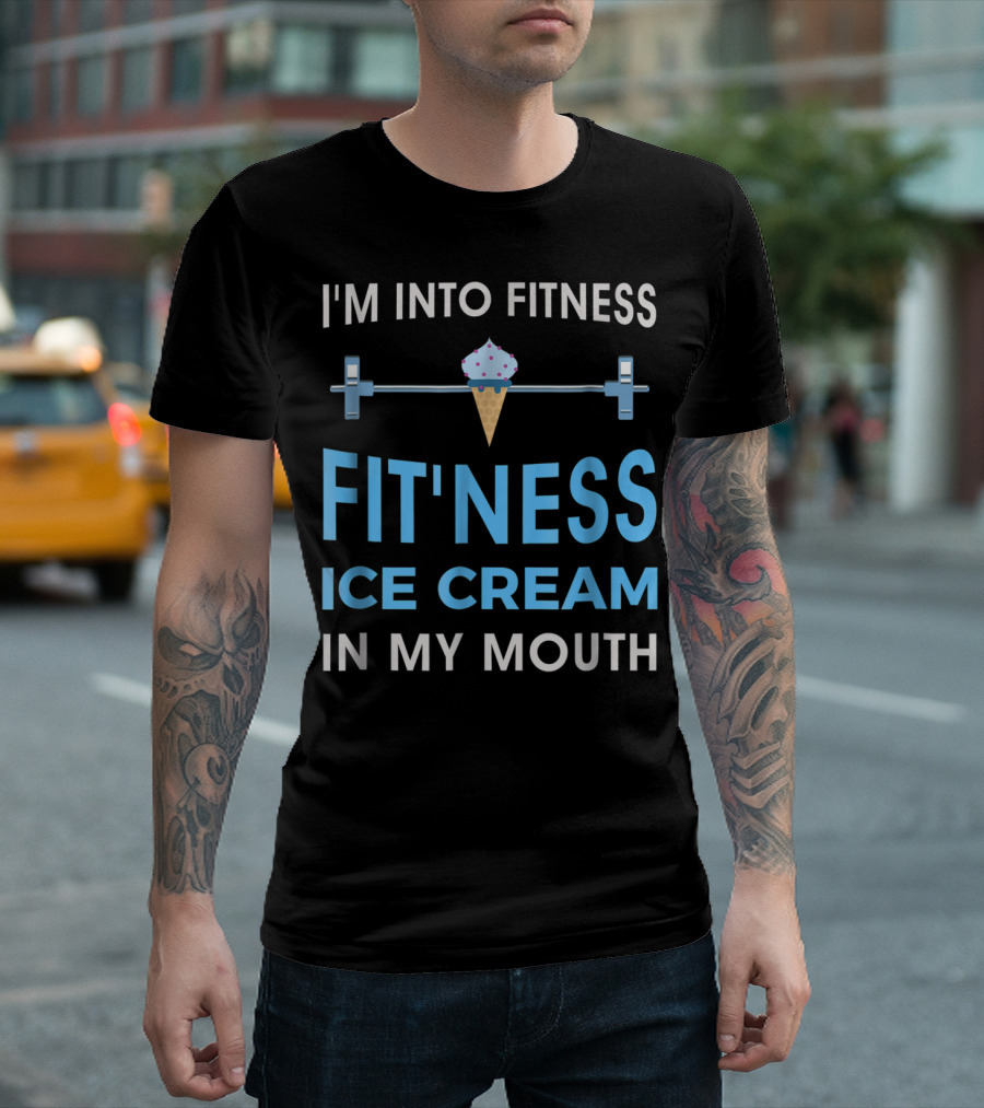 I'm Into Fitness Fit'ness Ice Cream In My Mouth T-Shirt