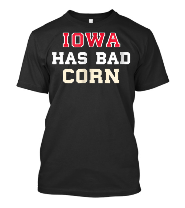 Iowa Has Bad Corn Nebraska Is Better T-Shirt