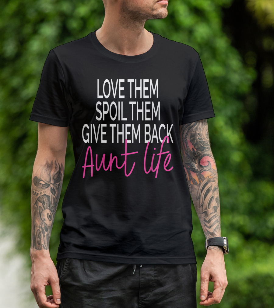 Love Them Spoil Them Give Them Back Aunt Life T-Shirt