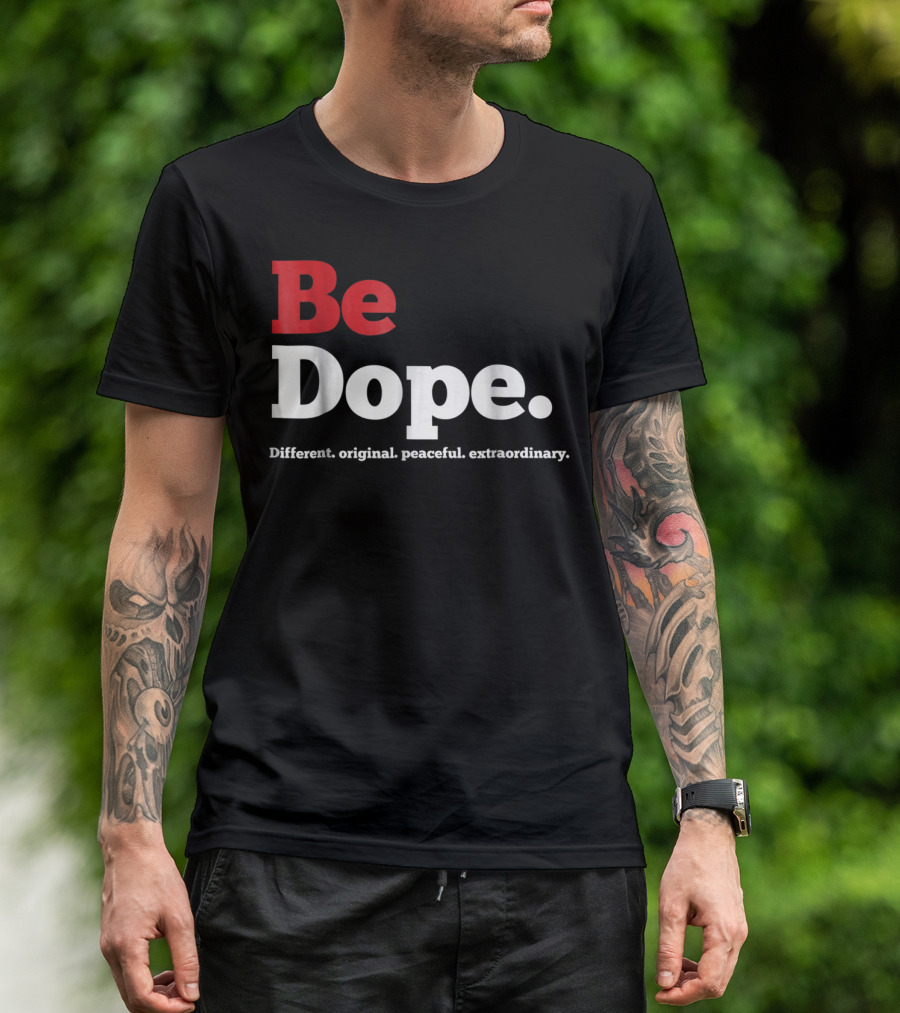 Be Dope Different Original Peaceful Extraordinary T-Shirt