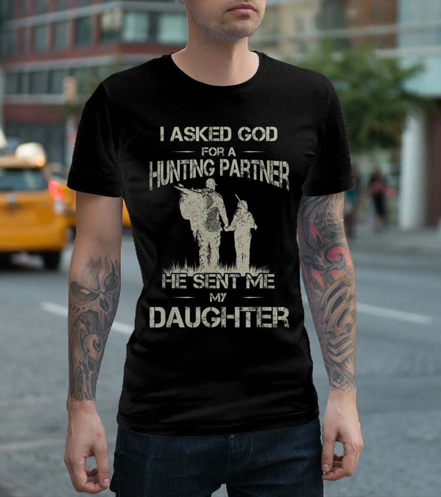 I Asked God For A Hunting Partner He Sent Me My Daughter T-Shirt