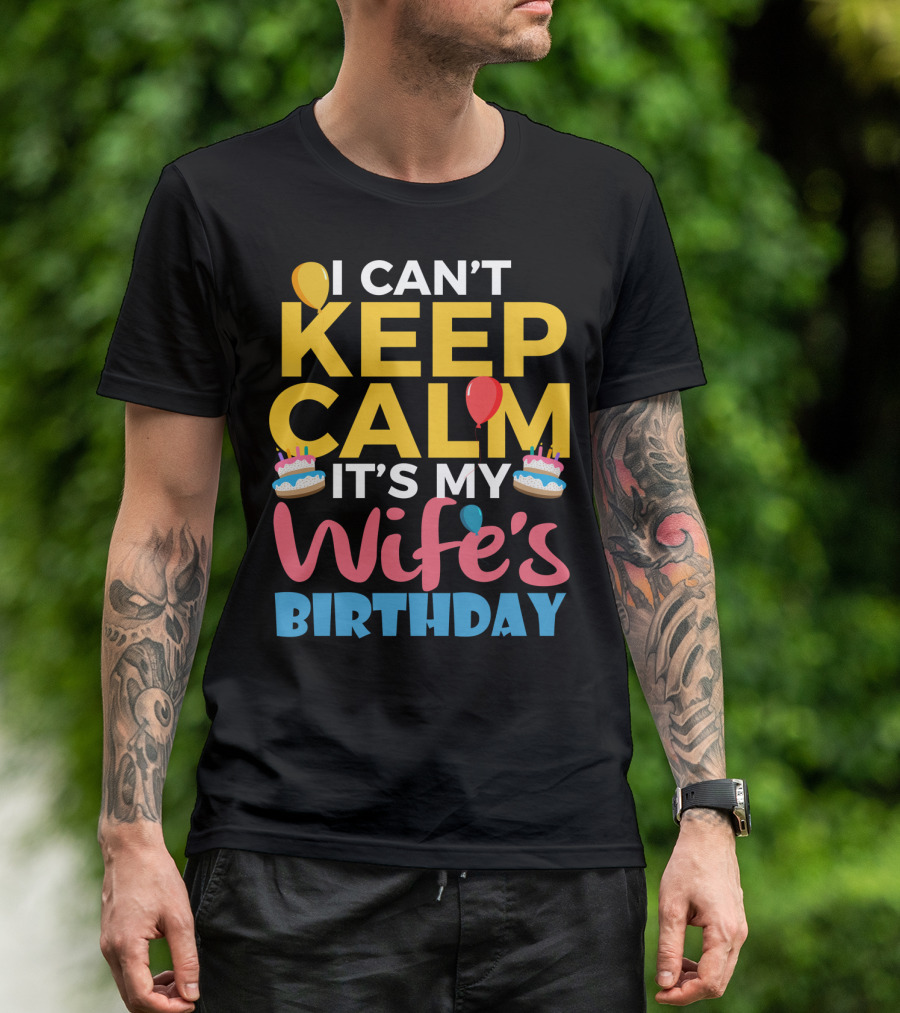 I Can't Keep Calm It's My Wife's Birthday Funny Wife With Balloons And Cakes T-Shirt