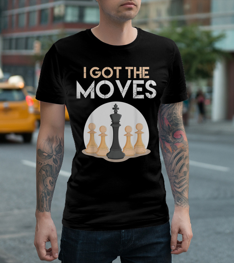 I Got The Moves Funny Chess Player Chess Lovers Pawns and King T-Shirt