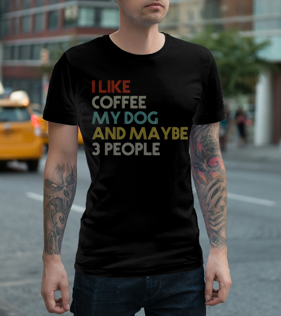 I LIKE COFFEE MY DOG AND MAYBE 3 PEOPLE COFFEE LOVER T-Shirt