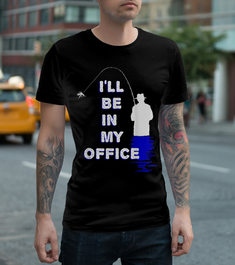 I'll Be In My Office Funny Fly Fishing With Silhouette And Rod T-Shirt