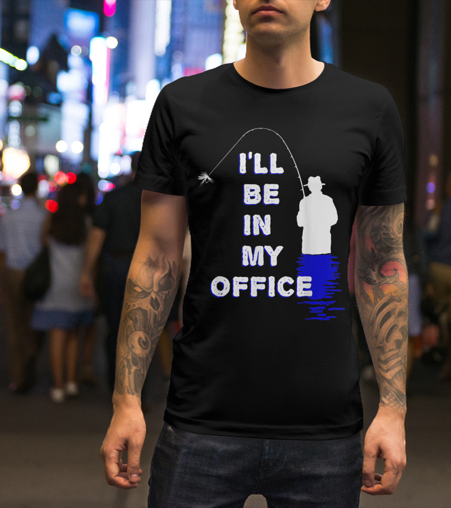 I'll Be In My Office Funny Fly Fishing With Silhouette And Rod T-Shirt