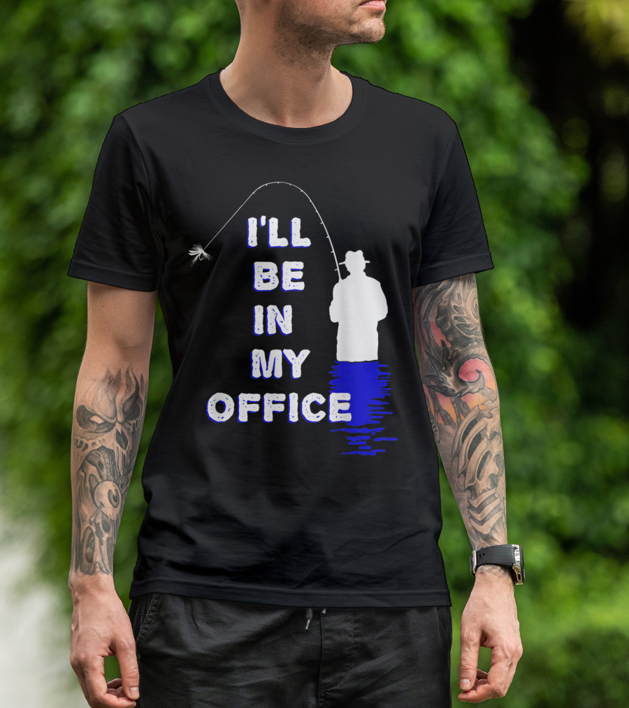 I'll Be In My Office Funny Fly Fishing With Silhouette And Rod T-Shirt