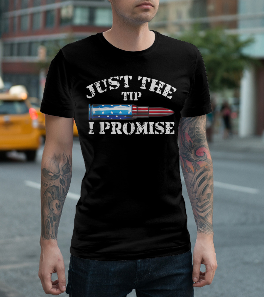 Just The Tip I Promise American Flag Bullet Gun Rights T-Shirt