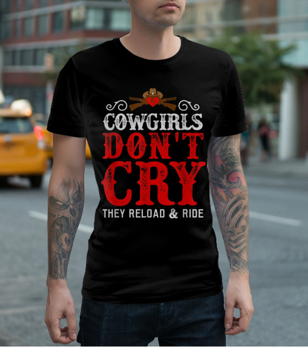 Cowgirls Don't Cry They Reload And Ride Funny Country Girls Southern Gals T-Shirt