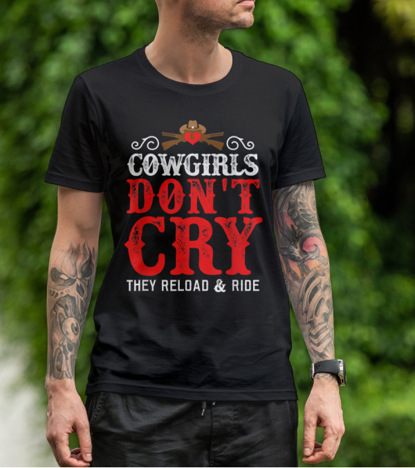 Cowgirls Don't Cry They Reload And Ride Funny Country Girls Southern Gals T-Shirt
