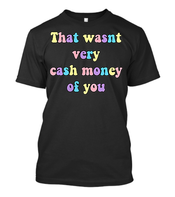 Aesthetic Pastel Grunge Meme Funny That Wasn't Very Cash Money Of You T-Shirt