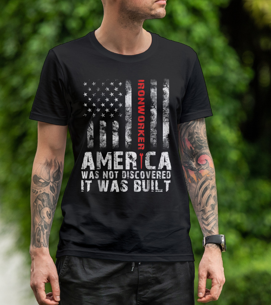 America Was Not Discovered It Was Built Ironworker Flag T-Shirt