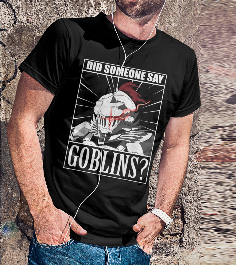 Did Someone Say Goblins Anime Goblin Slayer T-Shirt