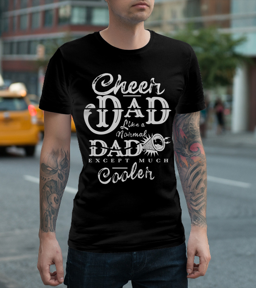 Cheer Dad Like a Normal Dad Except Much Cooler T-Shirt