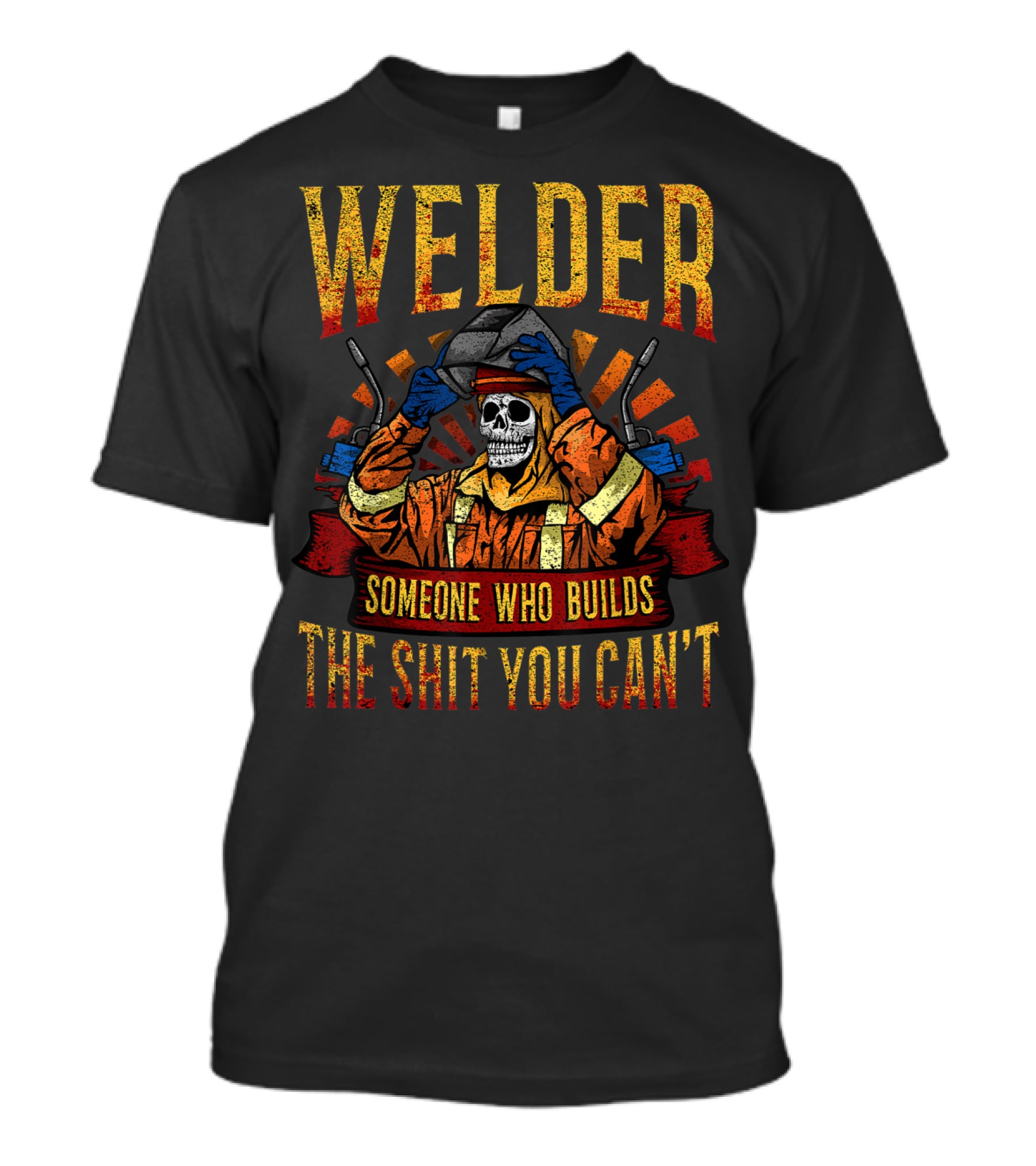 Welder Someone Who Builds The Shit You Can't Fathers Day Mask Metal Hood Gloves Gas Welding T-Shirt