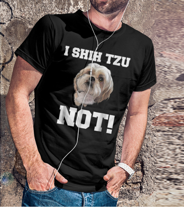 I SHIH TZU NOT Funny Dog Puppy T-Shirt